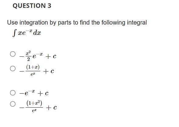 QUESTION 3
Use integration by parts to find the following integral
Sxe dx
O
- ²1/1/e²=²+ c
(1+x)
+ c
ex
0-e¹ +c
O
(1+x²)
ez
+ c