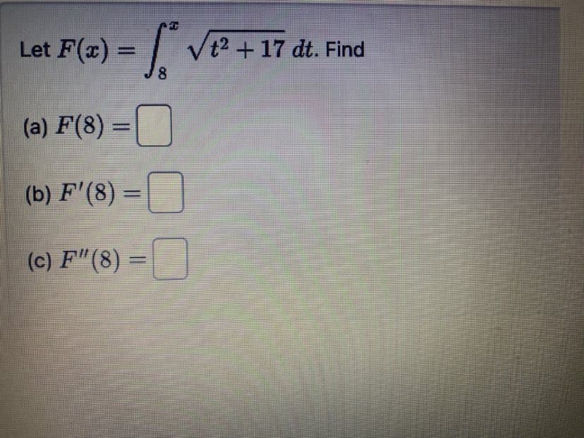 Let F(x) = √² + 17 dt. Find
8
(a) F(8) =
(b) F'(8) =
=
0
(c) F"(8) =