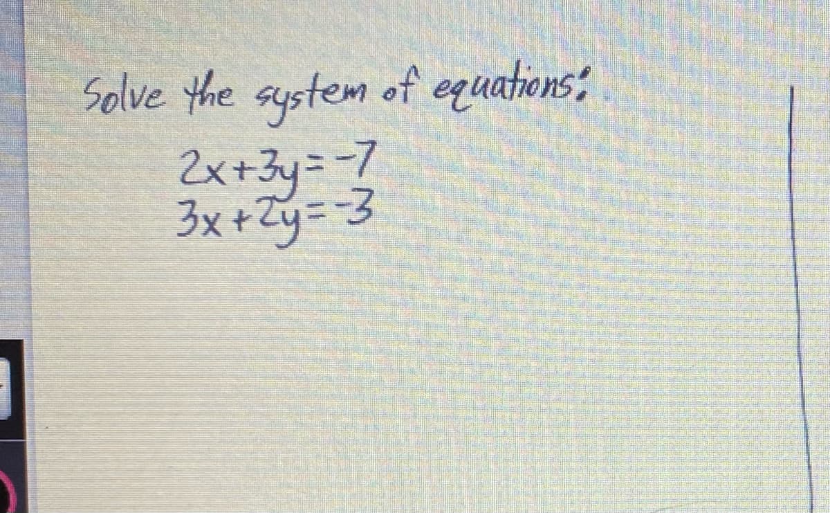 Solve the austem of equations;
2x+3y=-7
3x+Zy=3
