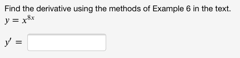 Find the derivative using the methods of Example 6 in the text.
y = x8x
y =
