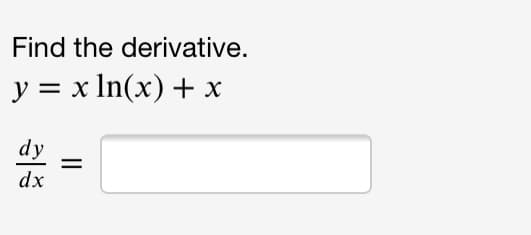 Find the derivative.
y = x In(x) + x
dy
dx
