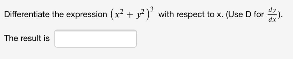 Differentiate the expression (x2 + y² )°
with respect to x. (Use D for
dx
The result is
