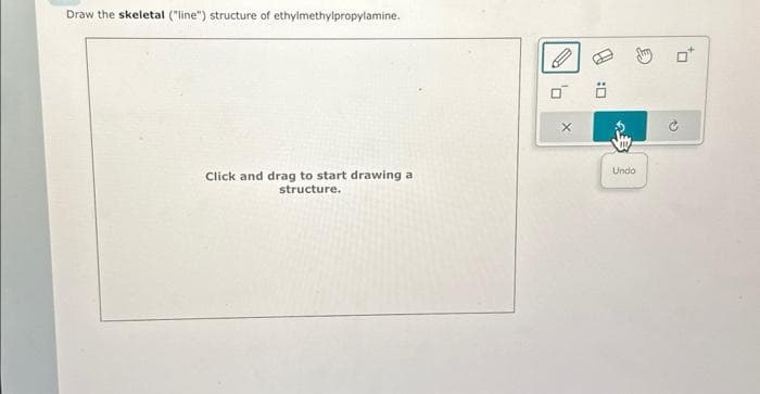 Draw the skeletal ("line") structure of ethylmethylpropylamine.
Click and drag to start drawing a
structure.
:0
Undo
1)