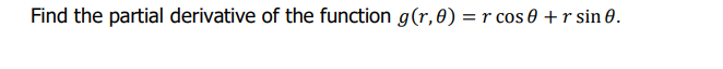 Find the partial derivative of the function g(r,0) = r cos 0 + r sin 0.
