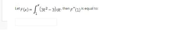 Let F(x) = (3t2-3)dt then E"(1)is equal to:
