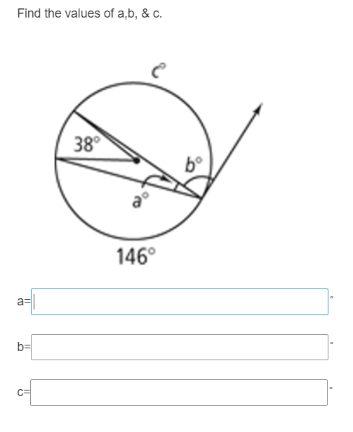 Find the values of a,b, & c.
38°
146°
a=
b=
