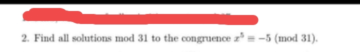 2. Find all solutions mod 31 to the congruence z = -5 (mod 31).
