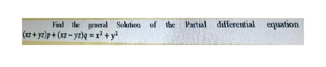 Find the general Solution of the Partial differential equation
(xz + yz)p + (xz- yz)q = x² + y²
