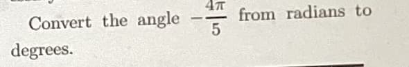 Convert the angle
degrees.
4T
5
——
from radians to