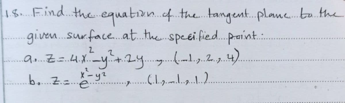 15 Find. the equation.f.the. tangent.plan. bo.the
give.sur.face.at. thespeei fied.paint:
X-yz
b...Z..e
