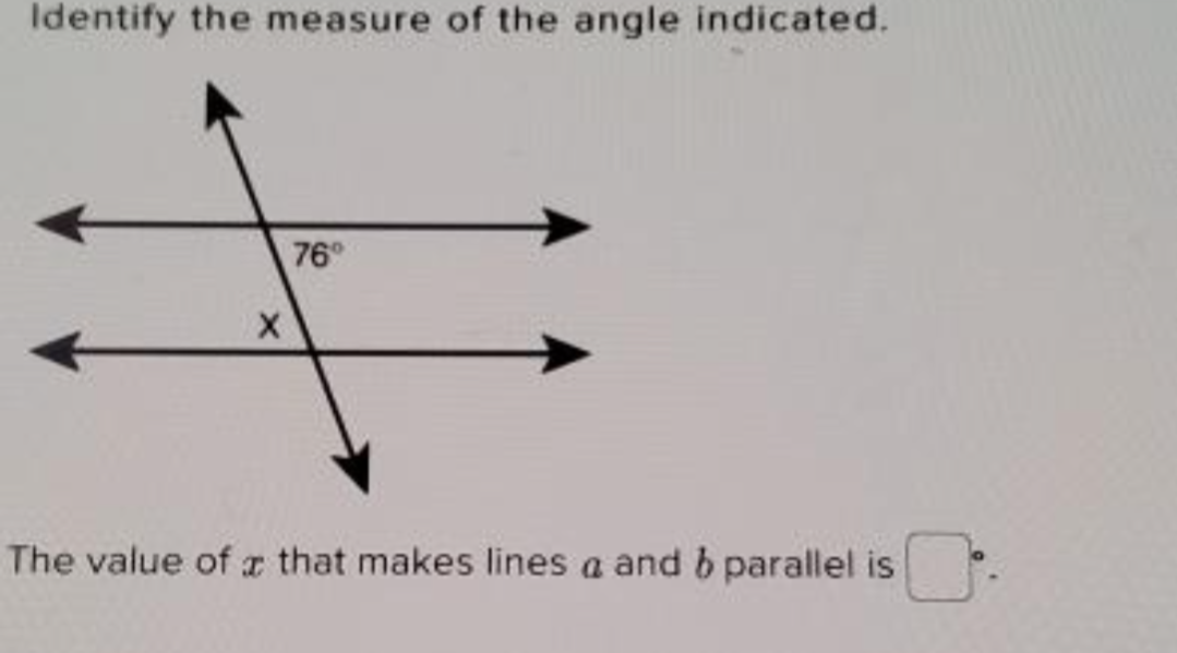 Identify the measure of the angle indicated.
76
The value of r that makes lines a and b parallel is .

