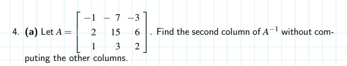 -1 - 7 -3
4. (a) Let A =
2
15
6.
Find the second column of A-1 without com-
1
2
puting the other columns.
