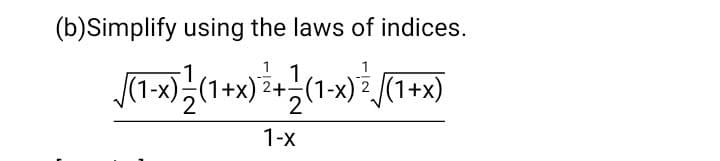 (b)Simplify using the laws of indices.
Li«unt=u&sh
2+
√(1-x) / (1+x) ²+
(1-x
(1-x) = √((1+x)