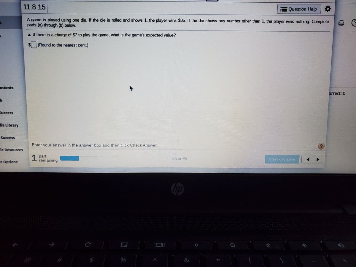 **Educational Website: Game Probability and Expected Value Calculation**

**Game Description:**
A game is played using one die. If the die is rolled and shows a 1, the player wins $35. If the die shows any number other than 1, the player wins nothing.

**Question:**
a. If there is a charge of $7 to play the game, what is the game’s expected value?

**Calculation Prompt:**
- Round your answer to the nearest cent.

To participate, enter your answer in the provided answer box and click "Check Answer."

**Instruction:**
1. Calculate the probability of winning (rolling a 1).
2. Determine the expected value considering the win and the cost to play.
3. Subtract the cost from the expected gain to find the net expected value.

Feel free to check your understanding and apply the probability concept to solve the problem.