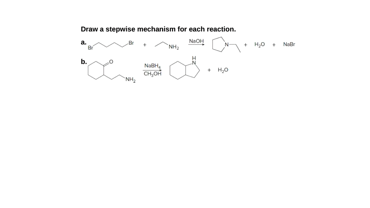 Draw a stepwise mechanism for each reaction.
NaOH
а.
Br
Br
H20
NaBr
+
NH2
b.
N
NaBH4
+ H20
CH,OH
`NH2
