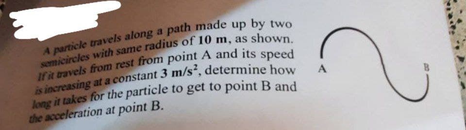 B.
long it takes for the particle to get to point B and
the acceleration at point B.
