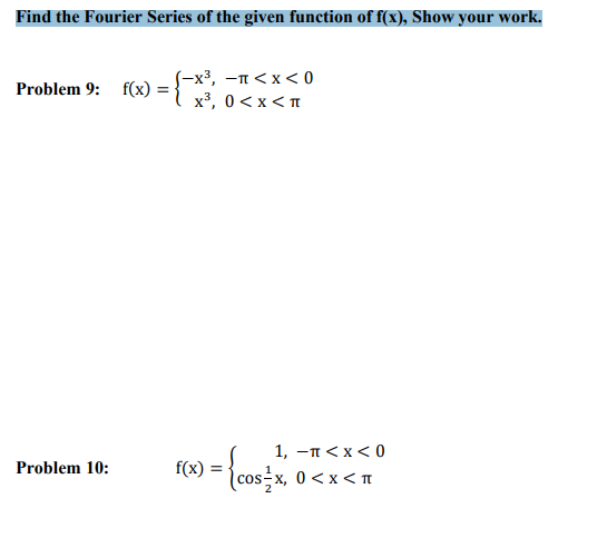 Find the Fourier Series of the given function of f(x), Show your work.
S-x3, -n <x < 0
Problem 9: f(x) = { x3, 0< x < T
1, -n<x< 0
Problem 10:
f(x)
os-x, 0 < x < n
