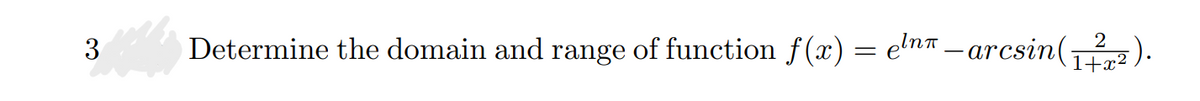 3
Determine the domain and range of function f(x) = elnª — arcsin(₁²²).