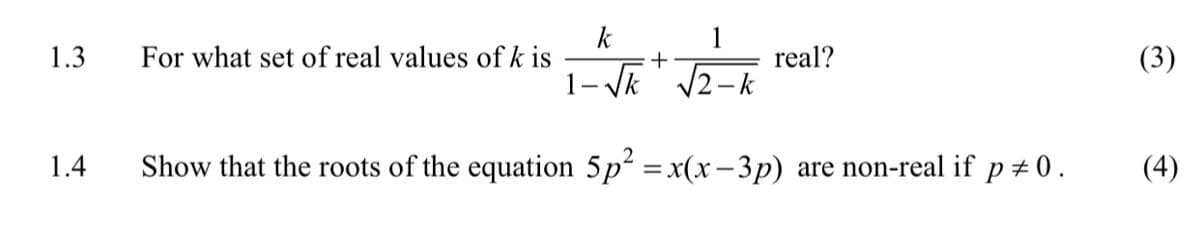 k
1.3
For what set of real values of k is
1-√k+ √2-k real?
1
(3)
1.4
Show that the roots of the equation 5p² = x(x-3p) are non-real if p±0.
(4)