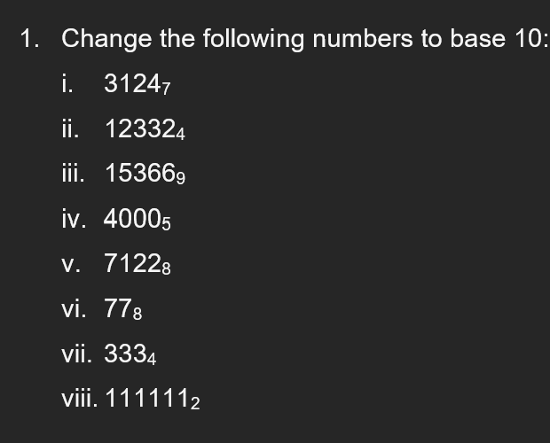 1. Change the following numbers to base 10:
i. 31247
ii. 123324
iii. 153669
iv. 40005
v. 71228
vi. 778
vii. 3334
viii. 1111112
