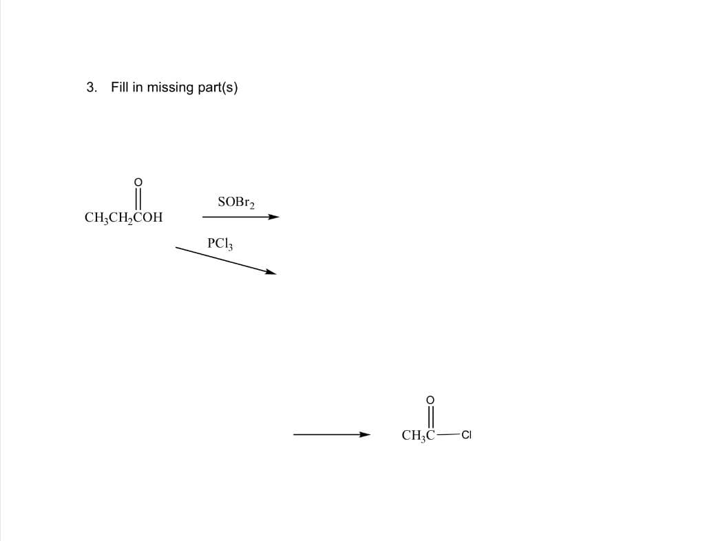 3. Fill in missing part(s)
CH₂CH₂COH
SOBR2
PC13
CH₂C-
CI