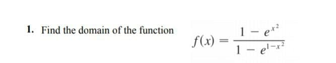 1. Find the domain of the function
1- e*?
1 - el-x?
f(x) =
