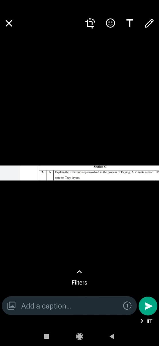 Section C
7.
Explain the different steps involved in the process of Drying. Also write a short 05
note on Tray dryers.
Filters
Add a caption...
> IIT
