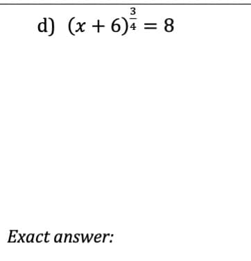 3
d) (x + 6) = 8
Exact answer: