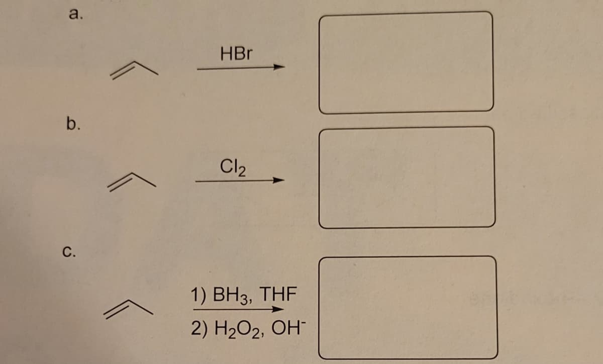 a.
b.
C.
HBr
Cl₂
1) BH3, THF
2) H₂O2, OH-