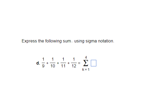 Express the following sum.. using sigma notation.
1
d.
9
1
Σ
12
+
+
+
10
11
k= 1
