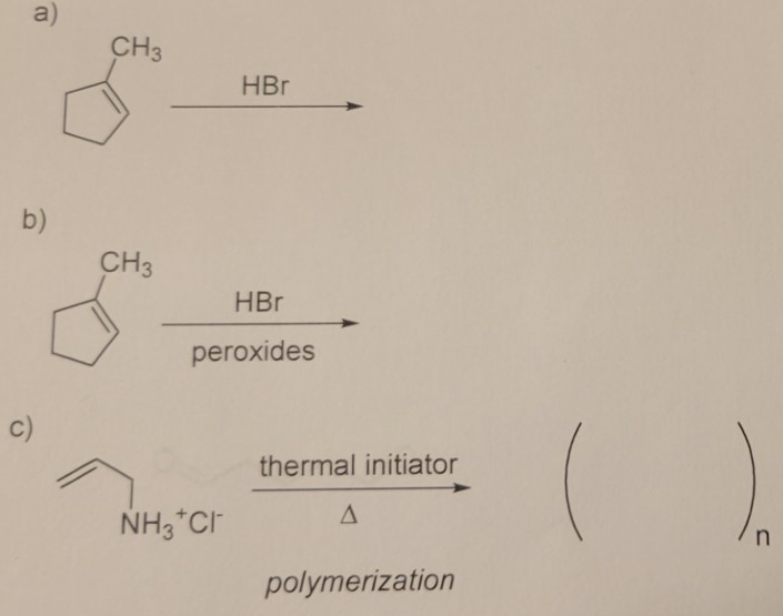 a)
b)
c)
CH3
CH3
HBr
HBr
peroxides
NH3 CI
thermal initiator
A
polymerization
n