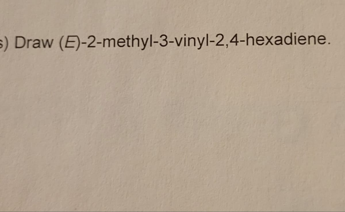 s) Draw (E)-2-methyl-3-vinyl-2,4-hexadiene.