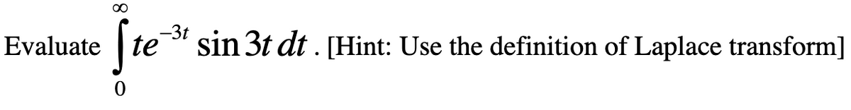 Evaluate
∞
-3t
Ste sin 3t dt. [Hint: Use the definition of Laplace transform]