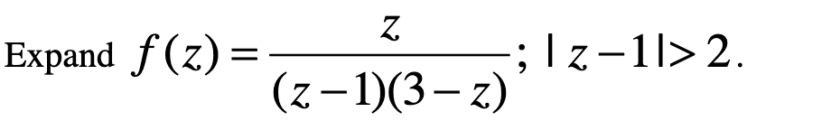 Expand f(z) =
Z
(z-1)(3-z)
-; Iz-11>2.