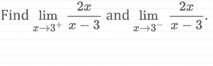 2x
and lim
2x
Find lim
x→3+ x – 3
x→3- x – 3
-
