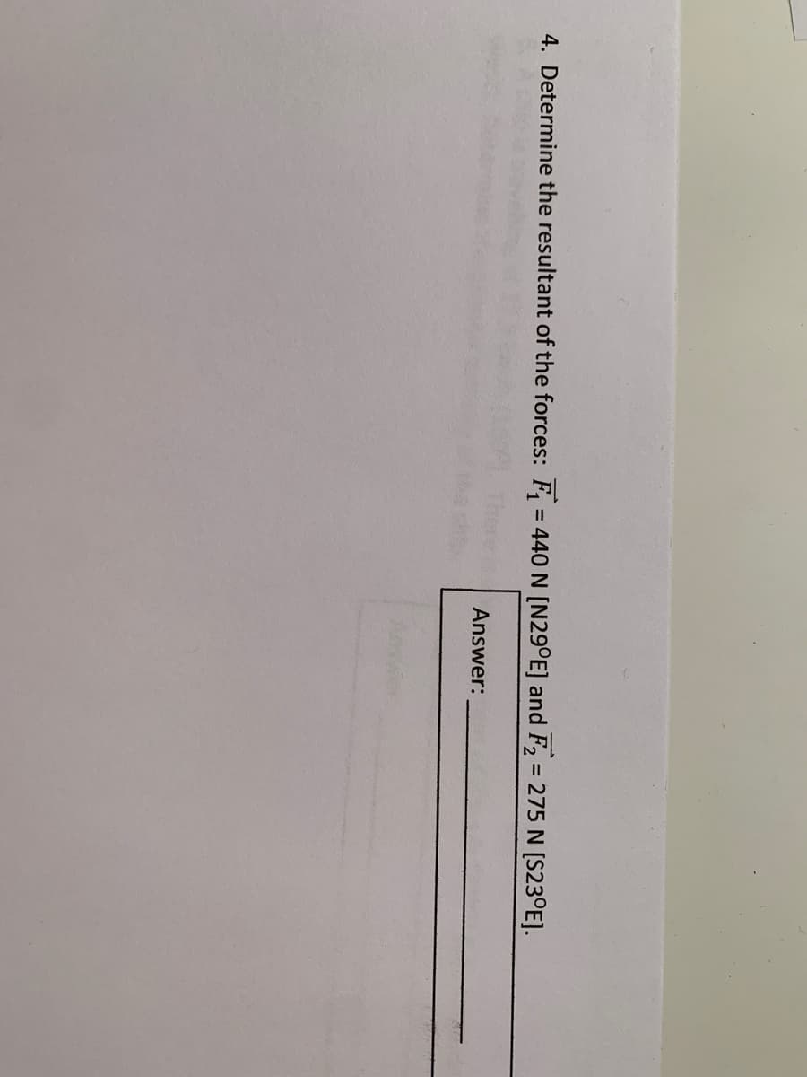 4. Determine the resultant of the forces: F, = 440 N [N29°E] and F, = 275 N [S23°E].
Answer:
