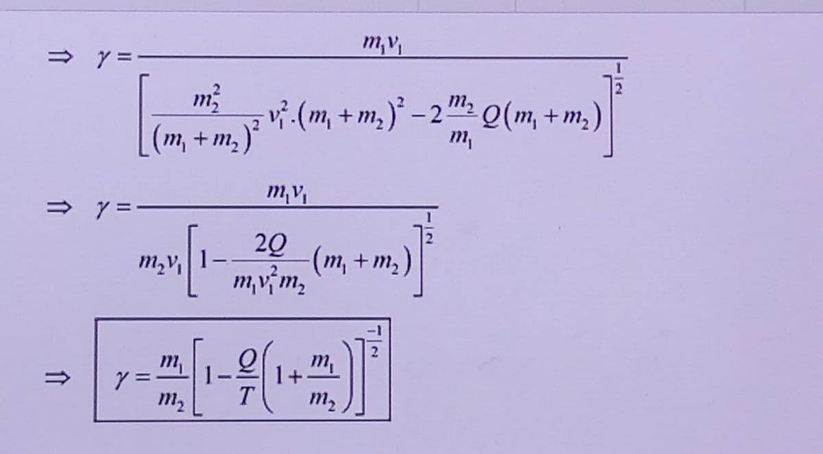 ⇒ y =
⇒y=
m²
z ¹². (m, + m²) ² − 2 m² Q (m, + m₂)
(m‚ + m₂ )² ¹³².(m₁ + m² ) ² − 2 m²
m₁
m₂v₁
Y =
m₂
m.v
20
m₂ v ²³m₂ (m₁ + m₂)
m₁v}m₂
2/(1₁
T
m₂v₁
1+
m₁
m₂
2