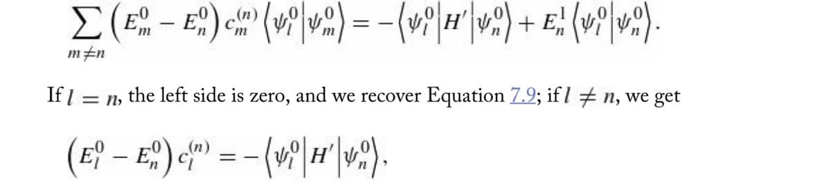 Σ(E-E) () = − (⁹|H|°) + E! (0)
m
(n)
m
m‡n
If = n, the left side is zero, and we recover Equation 7.9; ifl #n, we get
(E? - E₂) = -(WH).
Η
'n