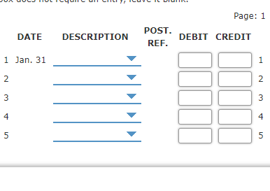 Page: 1
POST.
DATE
DESCRIPTION
DEBIT CREDIT
REF.
1 Jan. 31
1
2
2
3
4
5
3.
4.
