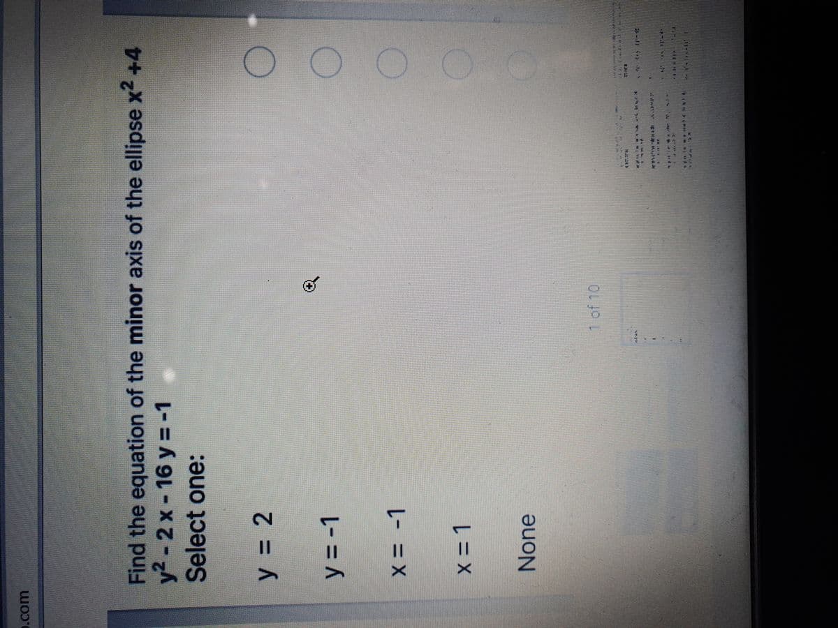 .com
Find the equation of the minor axis of the ellipse x2 +4
y2-2 x - 16 y = -1
Select one:
y = 2
None
1 of 10
