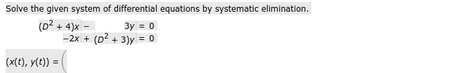 Solve the given system of differential equations by systematic elimination.
(D²+4)x -
(x(t), y(t)) =
3y = 0
-2x + (D² + 3)y = 0