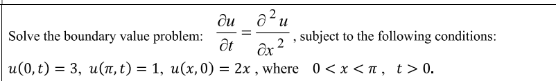 ди
Solve the boundary value problem:
и
, subject to the following conditions:
и(0, t) 3 3, и(п,t) — 1, и(х,0) — 2х , where 0 < x <п, t>0.
