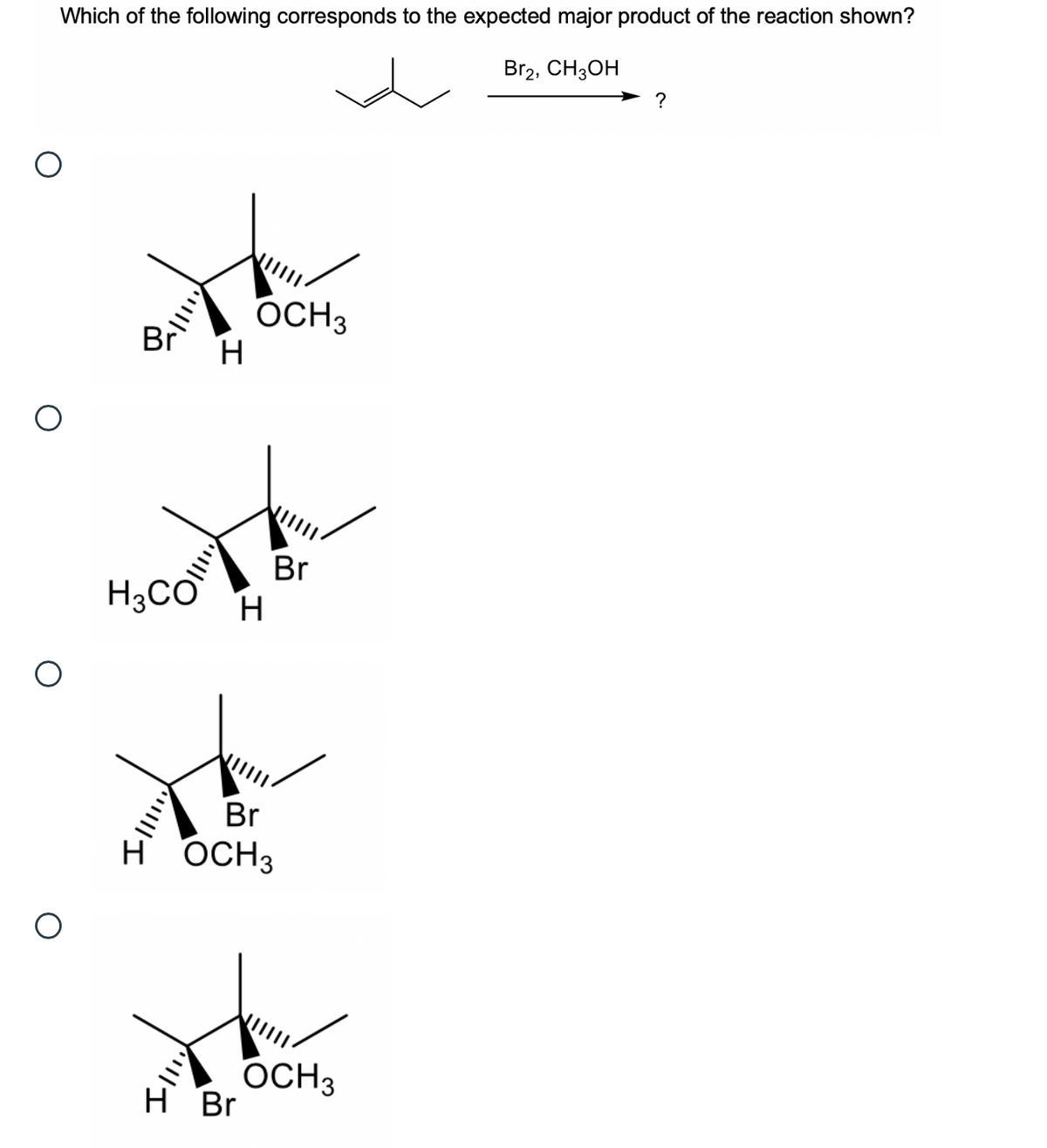 Which of the following corresponds to the expected major product of the reaction shown?
Br2, CH3OH
?
OCH3
Br
H
Br
H3CO
H.
Br
OCH3
OCH3
H Br
