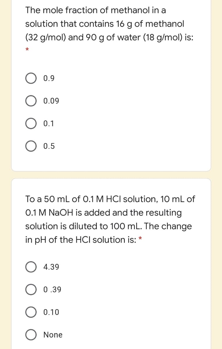 The mole fraction of methanol in a
solution that contains 16 g of methanol
(32 g/mol) and 90 g of water (18 g/mol) is:
O 0.9
О 009
О 01
O 0.5
