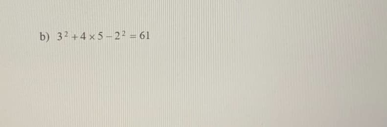 b) 32+4x5-22 = 61