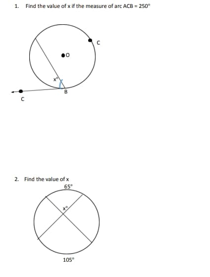 1.
Find the value of x if the measure of arc ACB = 250°
2. Find the value of x
65°
105°
