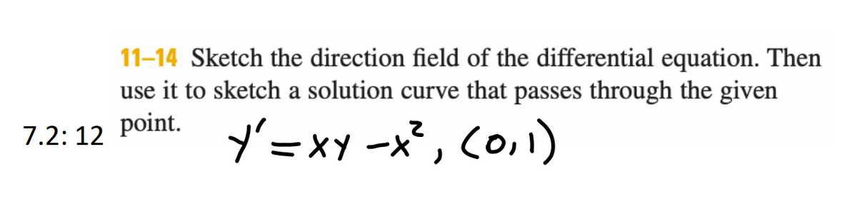 11-14 Sketch the direction field of the differential equation. Then
use it to sketch a solution curve that passes through the given
7.2: 12 point.
Y'=xy -x , Co,)
