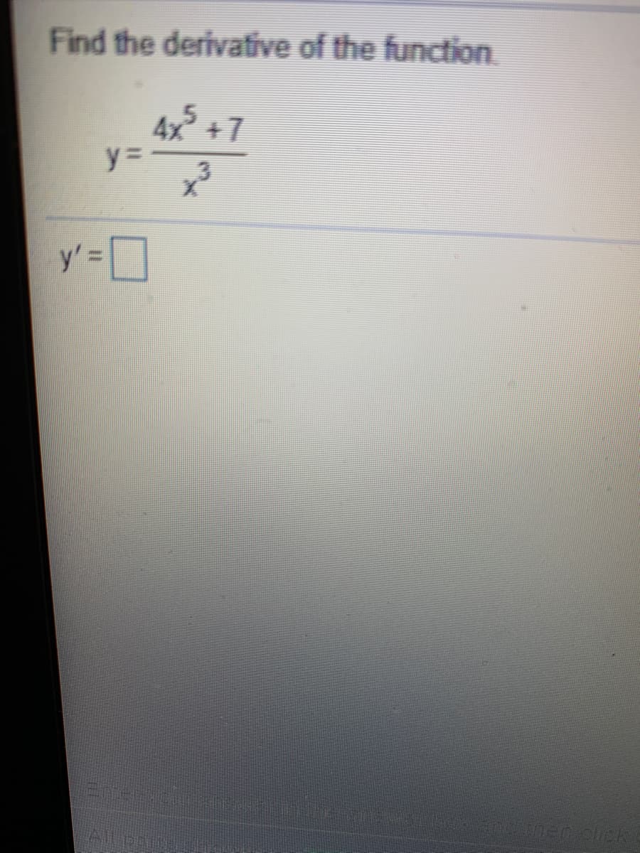 Find the derivative of the function.
4x +7
y' =
%3D
