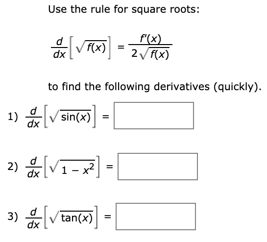 Use the rule for square roots:
d
V f(x)
f'(x)
2 F(x)
to find the following derivatives (quickly).
1) 유Vsin(x)
2) Vi-x] =
3) V tan(x)
=
