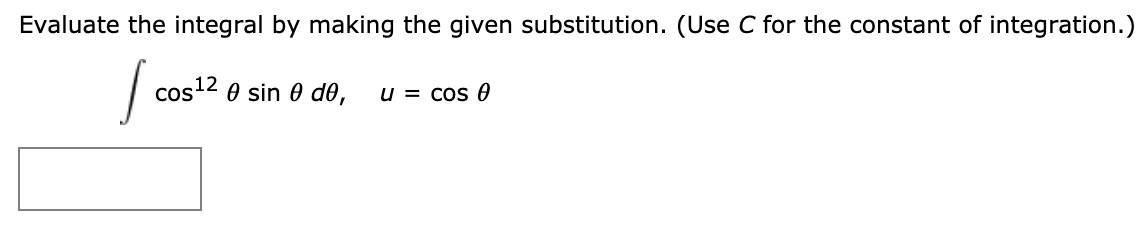 Evaluate the integral by making the given substitution. (Use C for the constant of integration.)
/ cos12
O sin 0 de,
u = cos 6

